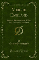 Merrie England: Travels, Descriptions, Tales, and Historical Sketches (Classic Reprint)
