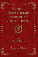 Extract From Captain Stormfield''s Visit to Heaven (Classic Reprint)