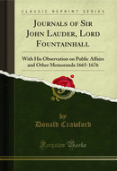 Journals of Sir John Lauder, Lord Fountainhall: With His Observation on Public Affairs and Other Memoranda 1665-1676 (Classic Reprint)