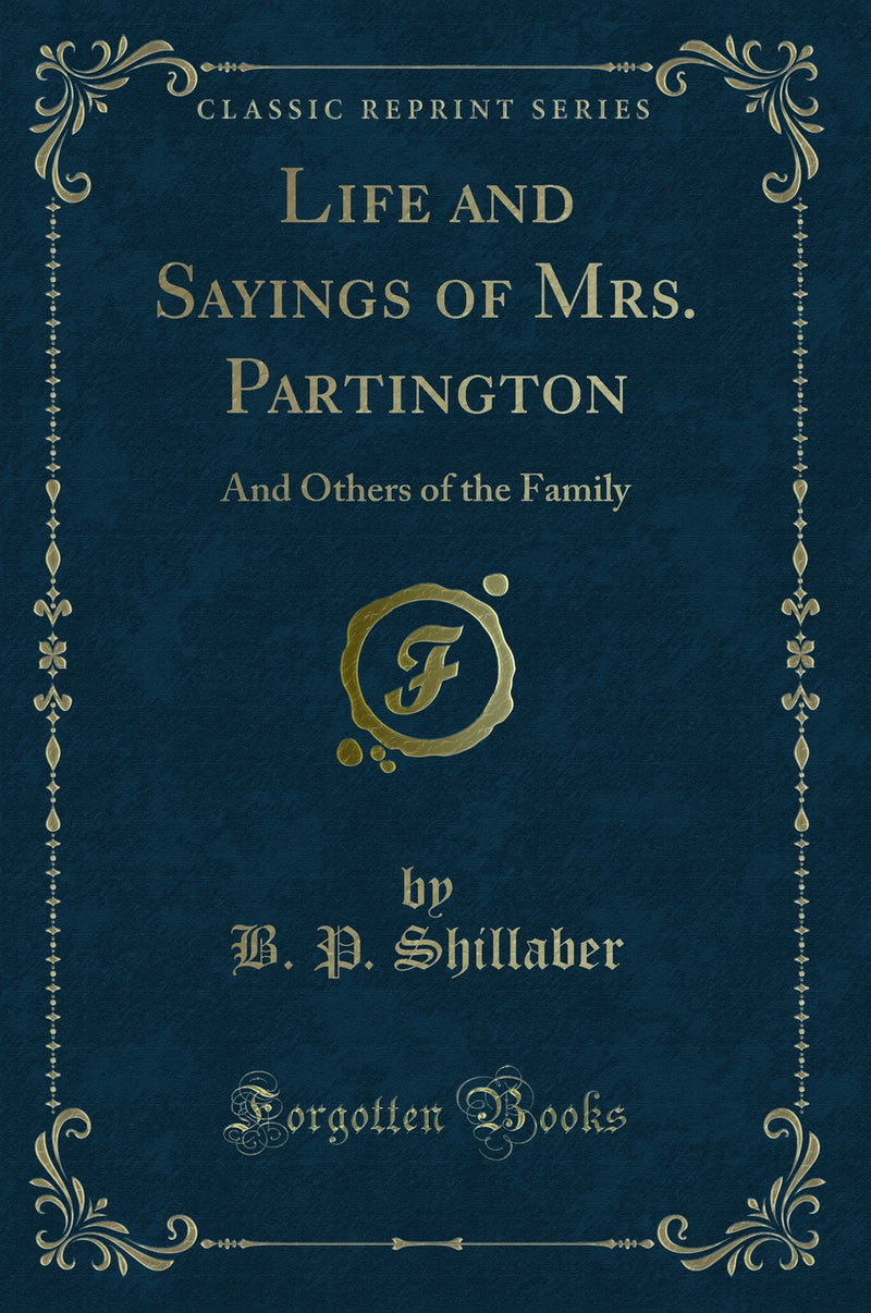 Life and Sayings of Mrs. Partington: And Others of the Family (Classic Reprint)