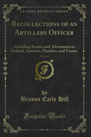 Recollections of an Artillery Officer, Vol. 2 of 2: Including Scenes and Adventures in Ireland, America, Flanders, and France (Classic Reprint)