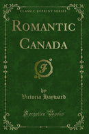 Romantic Canada (Classic Reprint)
