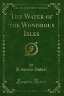 The Water of the Wondrous Isles (Classic Reprint)