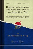 Diary of the Marches of the Royal Army During the Great Civil War: Kept by Richard Symonds; Now First Published From the Original Ms. In the British Museum (Classic Reprint)
