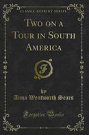Two on a Tour in South America (Classic Reprint)