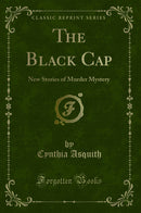 The Black Cap: New Stories of Murder Mystery (Classic Reprint)