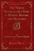 The Timely Retreat, or a Year in Bengal Before the Mutinies, Vol. 2 of 2 (Classic Reprint)