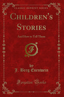 Children's Stories: And How to Tell Them (Classic Reprint)
