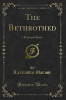 The Bethrothed: I Promessi Sposi (Classic Reprint)