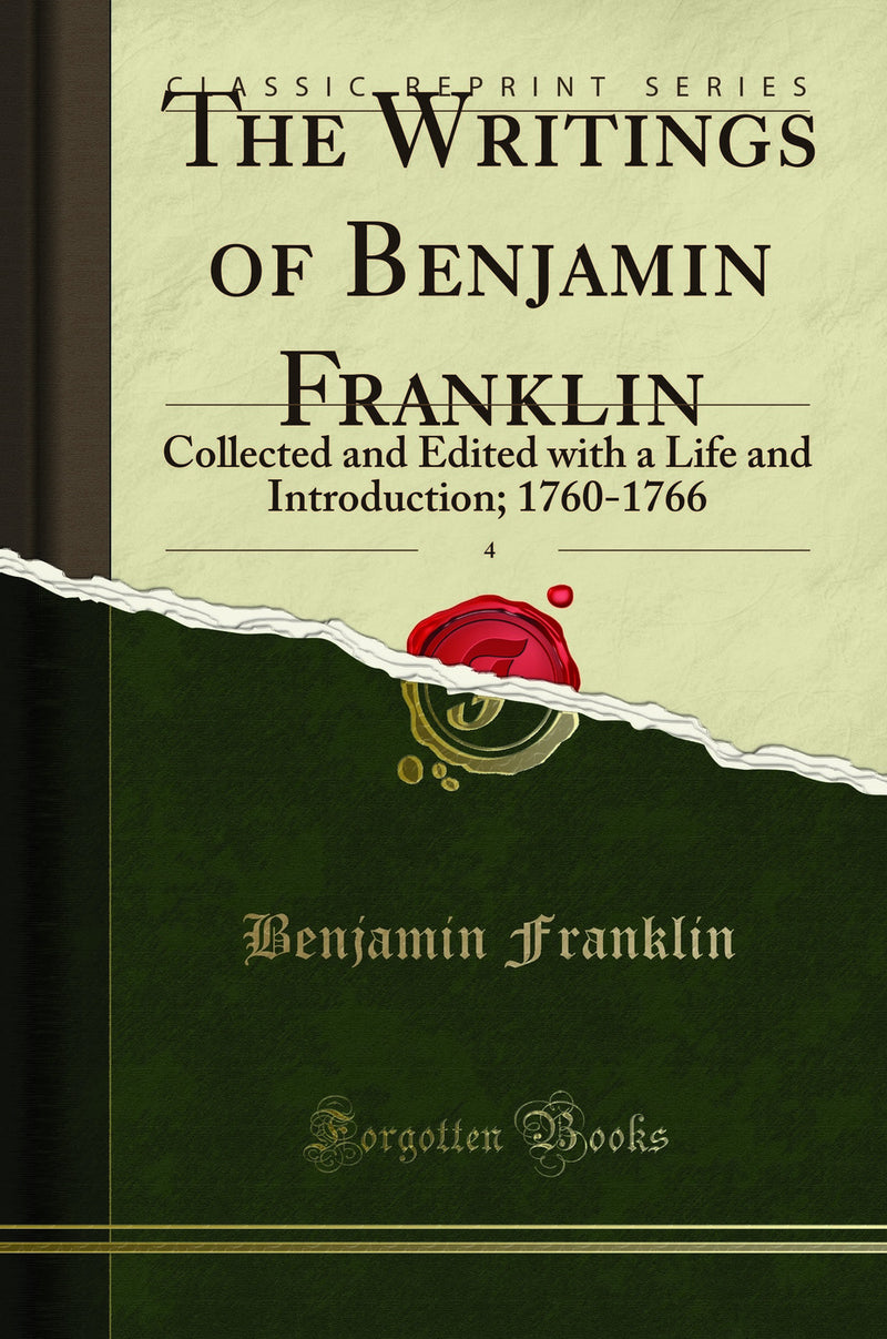 The Writings of Benjamin Franklin, Vol. 4: Collected and Edited with a Life and Introduction; 1760-1766 (Classic Reprint)