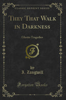 They That Walk in Darkness: Ghetto Tragedies (Classic Reprint)