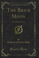 The Brick Moon: And Other Stories (Classic Reprint)