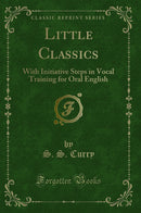 Little Classics: With Initiative Steps in Vocal Training for Oral English (Classic Reprint)