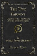 The Two Parsons: Cupid's Sports; The Dream; And the Jewels of Virginia (Classic Reprint)