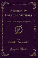 Stories by Foreign Authors: Polish, Greek, Belgian, Hungarian (Classic Reprint)