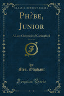 Phœbe, Junior, Vol. 1 of 3: A Last Chronicle of Carlingford (Classic Reprint)