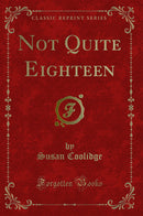 Not Quite Eighteen (Classic Reprint)