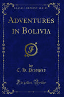 Adventures in Bolivia (Classic Reprint)