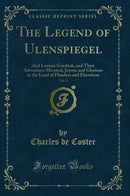 The Legend of Ulenspiegel, Vol. 1: And Lamme Goedzak, and Their Adventures Heroical, Joyous and Glorious in the Land of Flanders and Elsewhere (Classic Reprint)