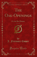 The Oak-Openings, Vol. 1 of 2: Or, the Bee Hunter (Classic Reprint)