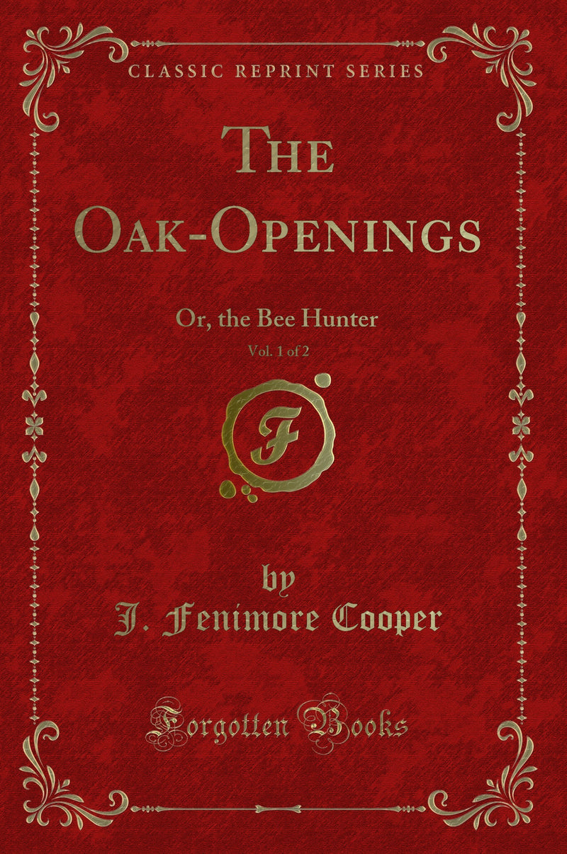 The Oak-Openings, Vol. 1 of 2: Or, the Bee Hunter (Classic Reprint)