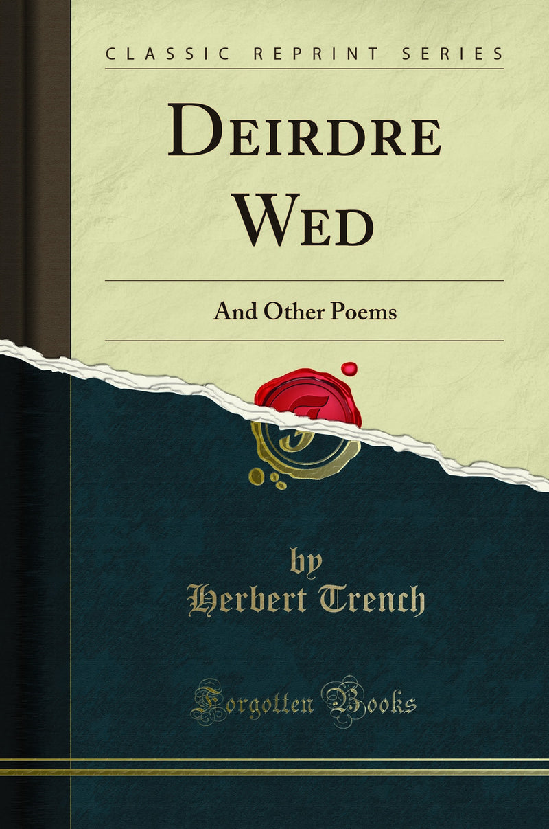 Deirdre Wed: And Other Poems (Classic Reprint)