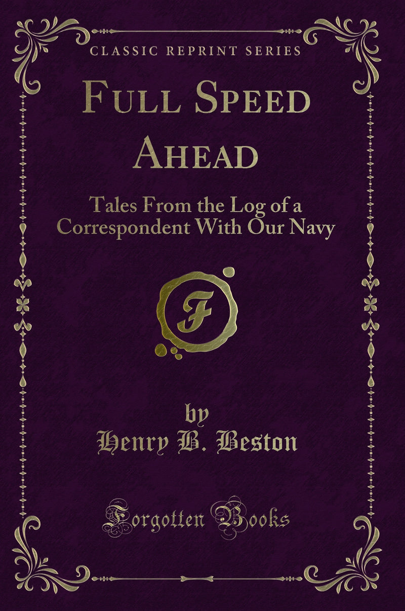 Full Speed Ahead: Tales From the Log of a Correspondent With Our Navy (Classic Reprint)