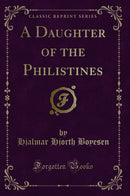 A Daughter of the Philistines (Classic Reprint)