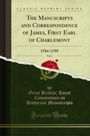 The Manuscripts and Correspondence of James, First Earl of Charlemont, Vol. 2: 1784-1799 (Classic Reprint)