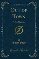 Out of Town: A Rural Episode (Classic Reprint)