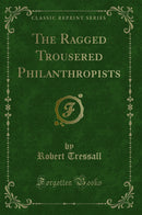 The Ragged Trousered Philanthropists (Classic Reprint)
