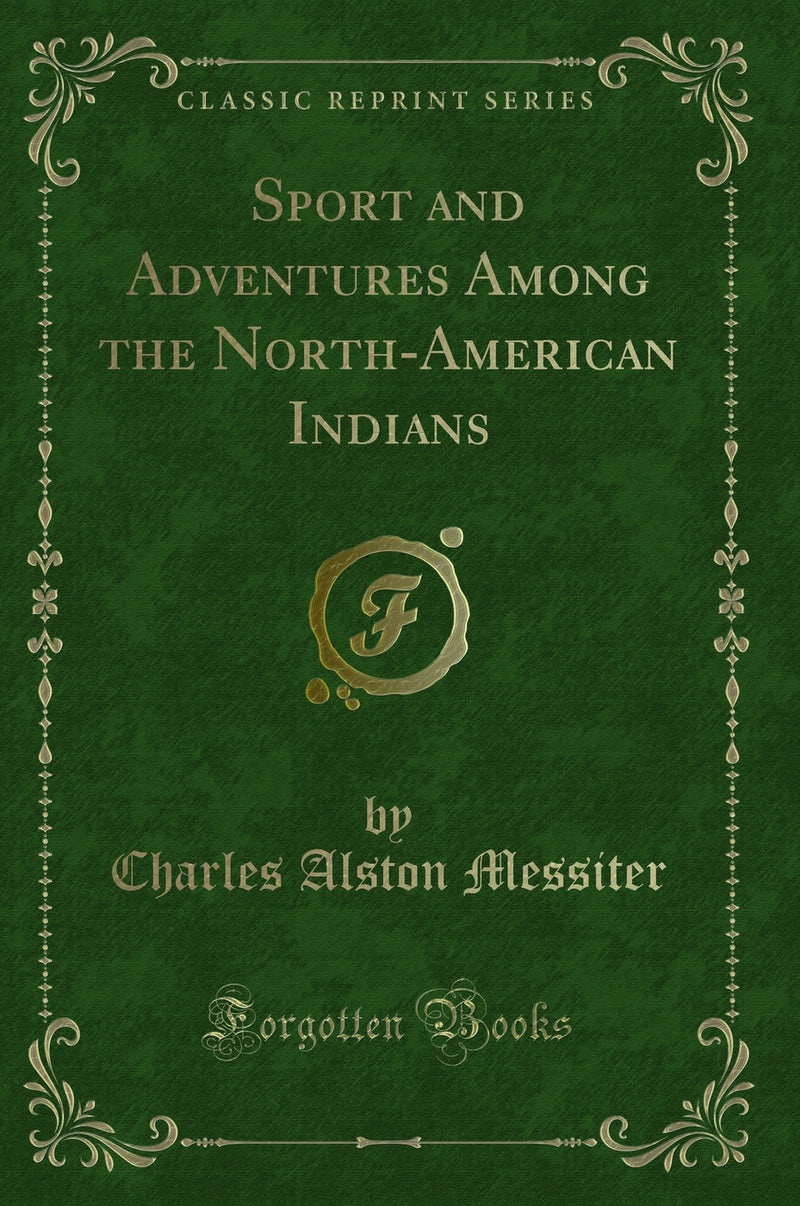 Sport and Adventures Among the North-American Indians (Classic Reprint)
