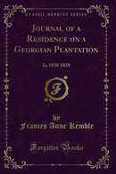Journal of a Residence on a Georgian Plantation: In 1838 1839 (Classic Reprint)