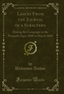 Leaves From the Journal of a Subaltern: During the Campaign in the Punjaub; Sept; 1848 to March 1849 (Classic Reprint)