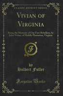 Vivian of Virginia: Being the Memoirs of Our First Rebellion, by John Vivian, of Middle Plantation, Virginia (Classic Reprint)