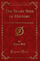 The Seamy Side of History: L'envers De L'histoire Contemporaine (Classic Reprint)