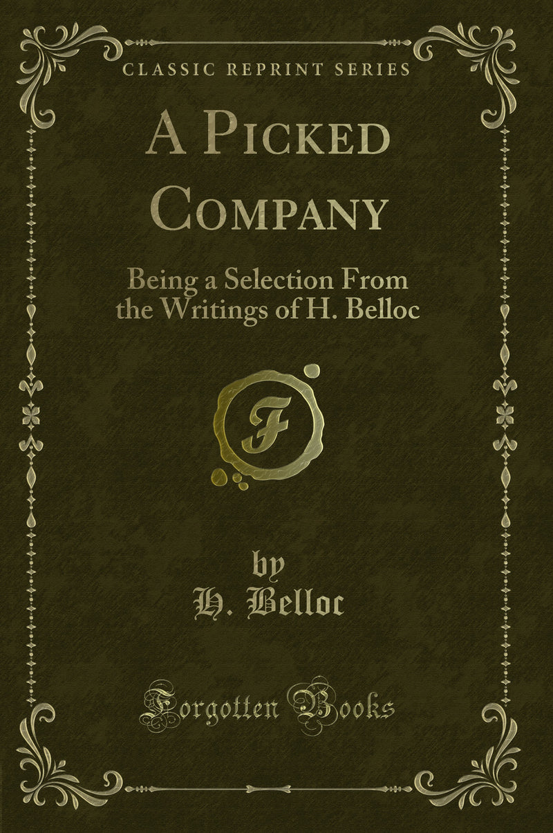 A Picked Company: Being a Selection From the Writings of H. Belloc (Classic Reprint)