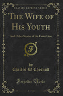 The Wife of His Youth: And Other Stories of the Color Line (Classic Reprint)