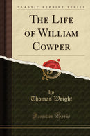 The Life of William Cowper (Classic Reprint)
