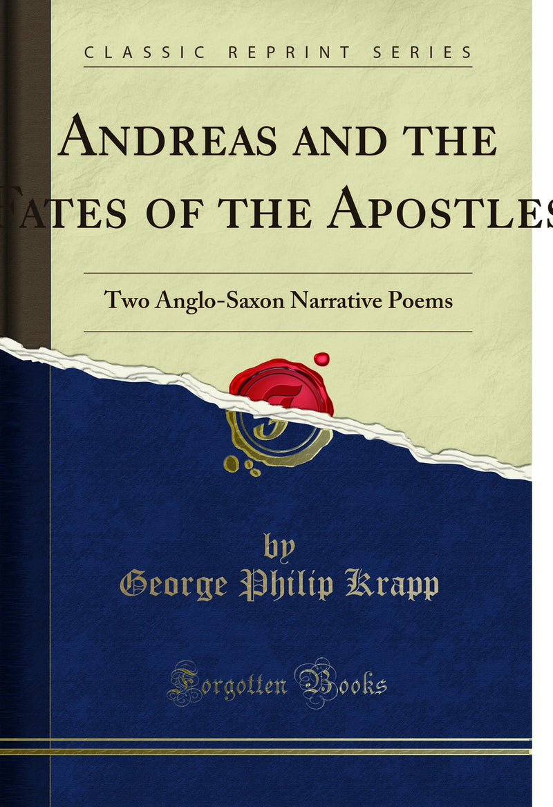 Andreas and the Fates of the Apostles: Two Anglo-Saxon Narrative Poems (Classic Reprint)