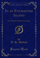 In an Enchanted Island: Or a Winter's Retreat in Cyprus (Classic Reprint)