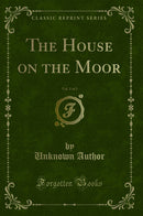 The House on the Moor, Vol. 1 of 3 (Classic Reprint)