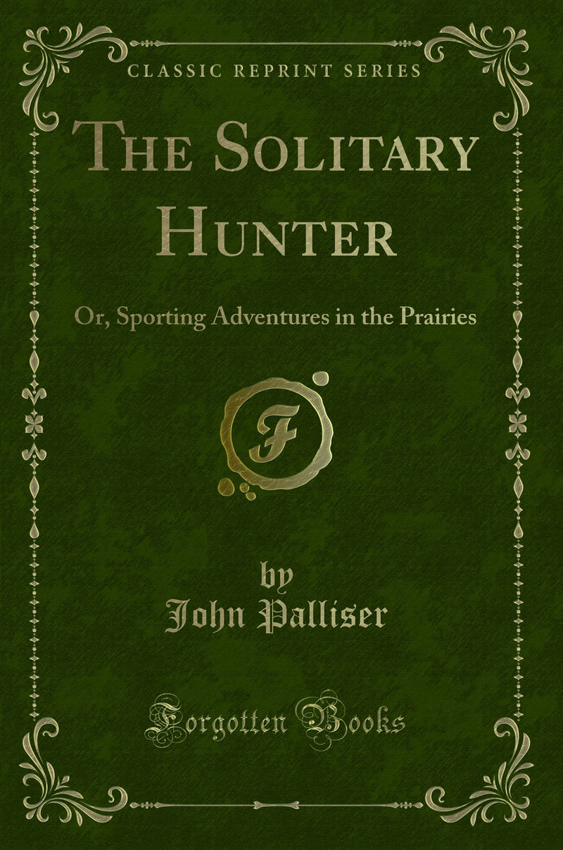 The Solitary Hunter: Or, Sporting Adventures in the Prairies (Classic Reprint)