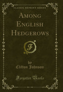 Among English Hedgerows (Classic Reprint)