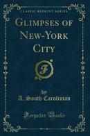 Glimpses of New-York City (Classic Reprint)