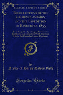 Recollections of the Crimean Campaign and the Expedition to Kinburn in 1855: Including Also Sporting and Dramatic Incidents, in Connection With Garrison Life in the Canadian Lower Provinces (Classic Reprint)