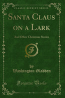 Santa Claus on a Lark: And Other Christmas Stories (Classic Reprint)