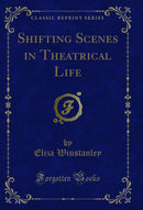 Shifting Scenes in Theatrical Life (Classic Reprint)