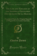 The Life and Exploits of the Ingenious Gentleman Don Quixote De La Mancha, Vol. 3: Translated From the Original Spanish of Miguel De Cervantes Saavedra (Classic Reprint)