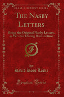 The Nasby Letters: Being the Original Nasby Letters, as Written During His Lifetime (Classic Reprint)